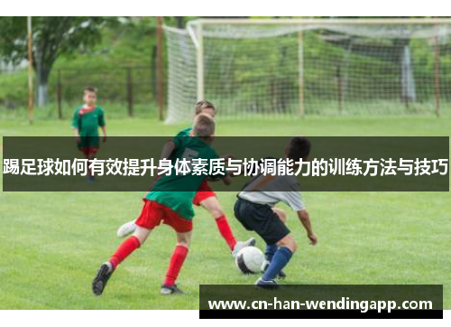 踢足球如何有效提升身体素质与协调能力的训练方法与技巧