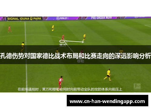 孔德伤势对国家德比战术布局和比赛走向的深远影响分析