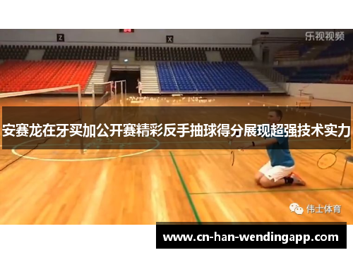 安赛龙在牙买加公开赛精彩反手抽球得分展现超强技术实力