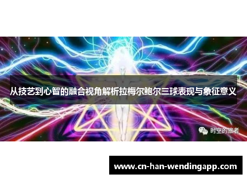 从技艺到心智的融合视角解析拉梅尔鲍尔三球表现与象征意义