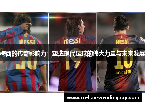梅西的传奇影响力：塑造现代足球的伟大力量与未来发展