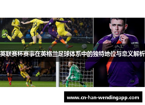 英联赛杯赛事在英格兰足球体系中的独特地位与意义解析
