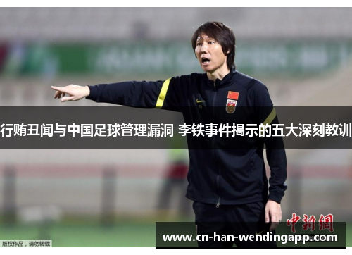 行贿丑闻与中国足球管理漏洞 李铁事件揭示的五大深刻教训
