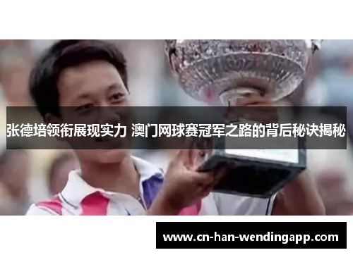 张德培领衔展现实力 澳门网球赛冠军之路的背后秘诀揭秘