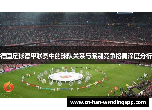 德国足球德甲联赛中的球队关系与派别竞争格局深度分析