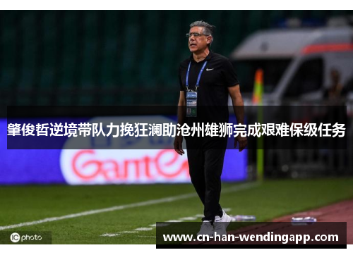 肇俊哲逆境带队力挽狂澜助沧州雄狮完成艰难保级任务